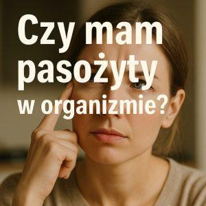 Czy mam pasożyty w organizmie? Jak to rozpoznać?